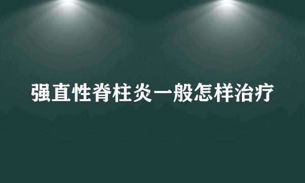 强直性脊柱炎一般怎样治疗