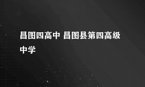 昌图四高中 昌图县第四高级中学
