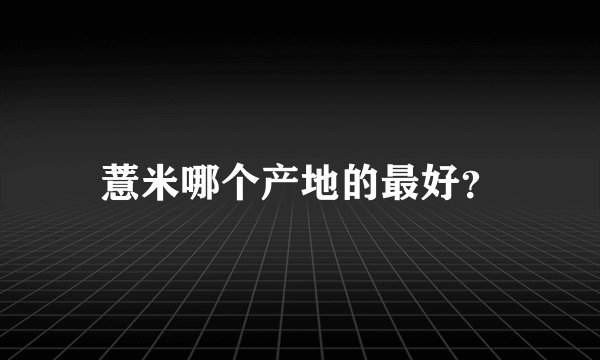 薏米哪个产地的最好？
