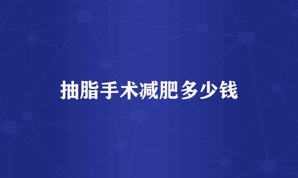 抽脂手术减肥多少钱