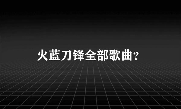火蓝刀锋全部歌曲？