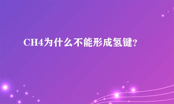 CH4为什么不能形成氢键？