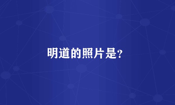 明道的照片是？
