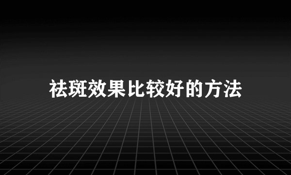 祛斑效果比较好的方法