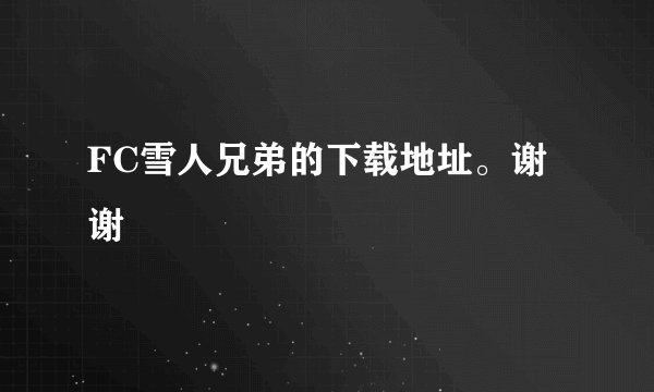 FC雪人兄弟的下载地址。谢谢
