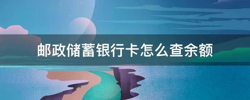 邮政储蓄银行卡怎么查余额