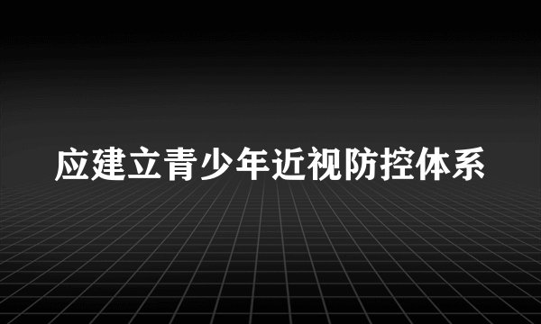 应建立青少年近视防控体系
