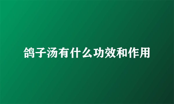 鸽子汤有什么功效和作用