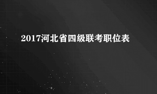 2017河北省四级联考职位表