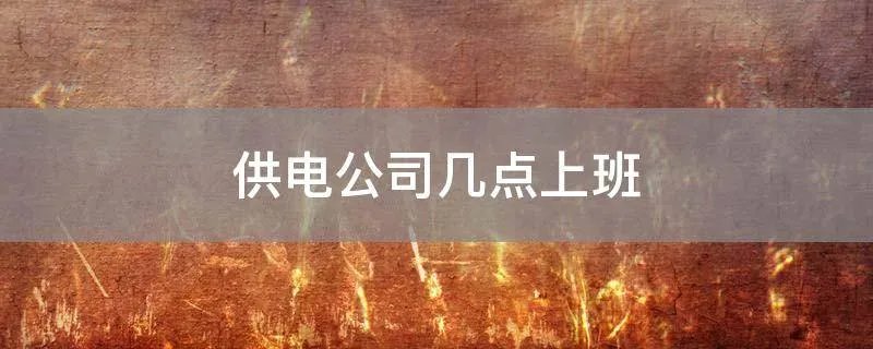 供电公司几点上班