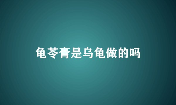 龟苓膏是乌龟做的吗