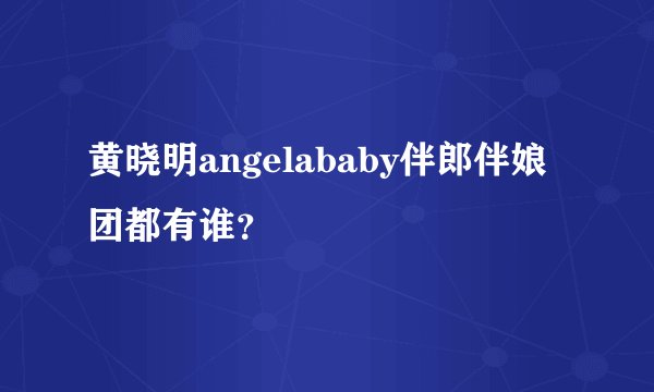 黄晓明angelababy伴郎伴娘团都有谁？