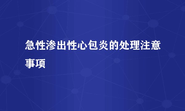 急性渗出性心包炎的处理注意事项