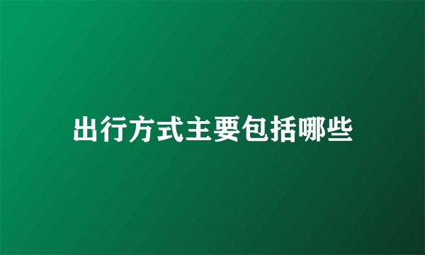 出行方式主要包括哪些