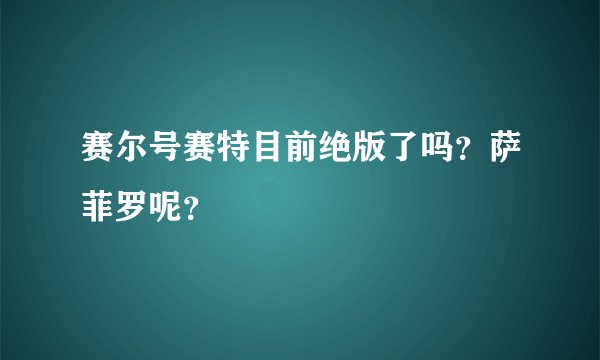 赛尔号赛特目前绝版了吗？萨菲罗呢？