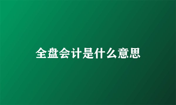 全盘会计是什么意思