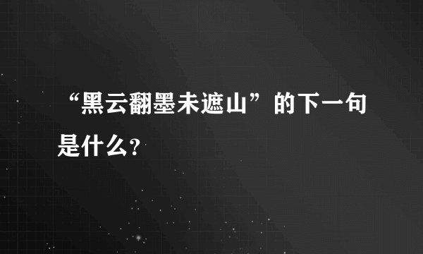 “黑云翻墨未遮山”的下一句是什么?