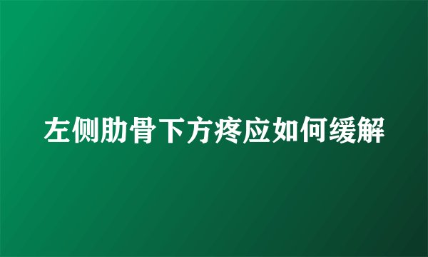左侧肋骨下方疼应如何缓解