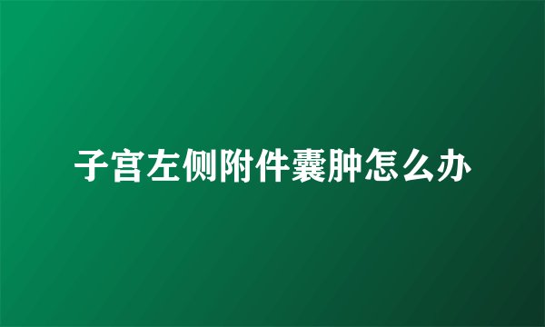 子宫左侧附件囊肿怎么办