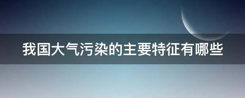 我国大气污染的主要特征有哪些
