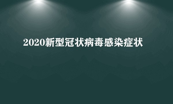 2020新型冠状病毒感染症状