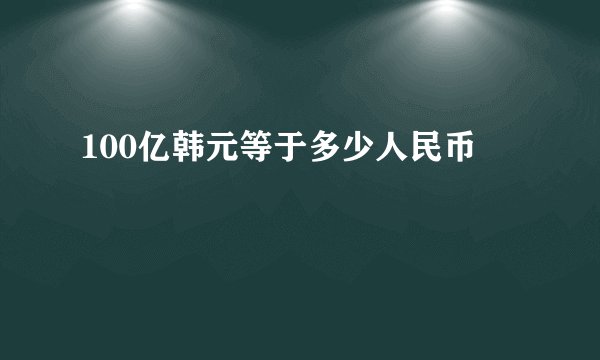 100亿韩元等于多少人民币 