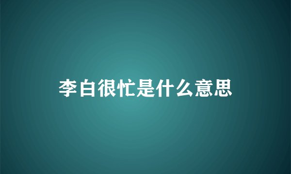 李白很忙是什么意思