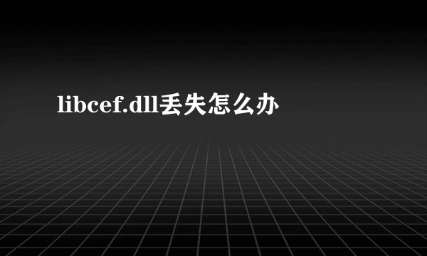 libcef.dll丢失怎么办