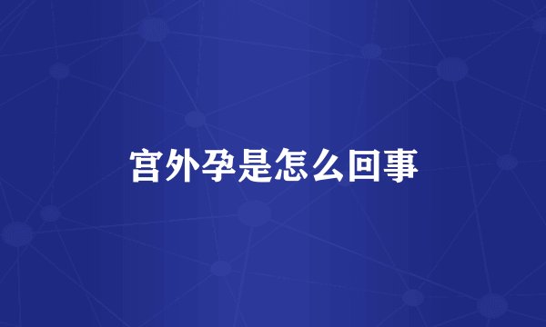 宫外孕是怎么回事