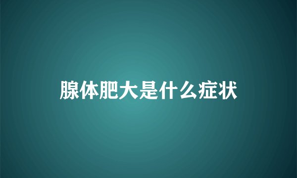 腺体肥大是什么症状