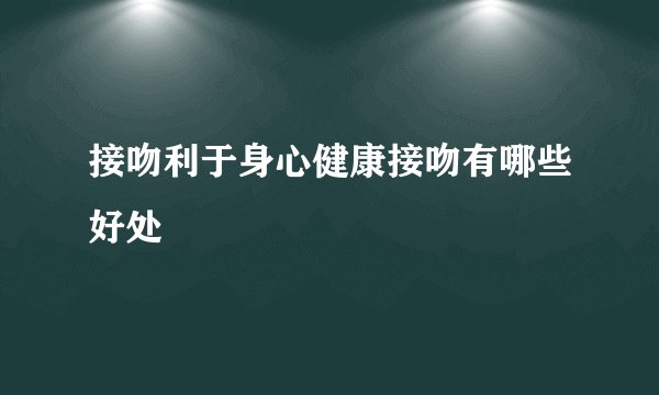 接吻利于身心健康接吻有哪些好处