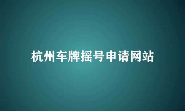 杭州车牌摇号申请网站