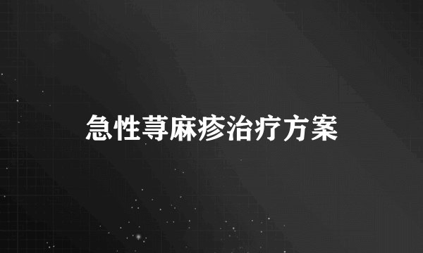 急性荨麻疹治疗方案