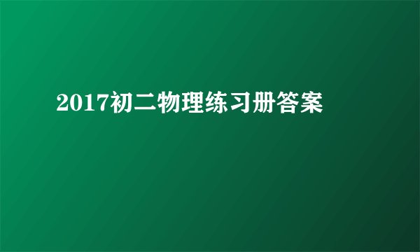 2017初二物理练习册答案
