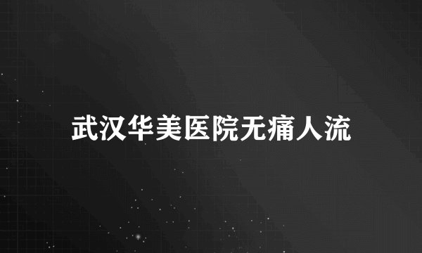 武汉华美医院无痛人流