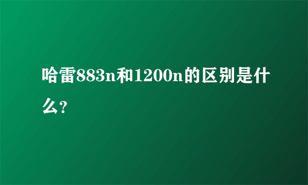 哈雷883n和1200n的区别是什么？