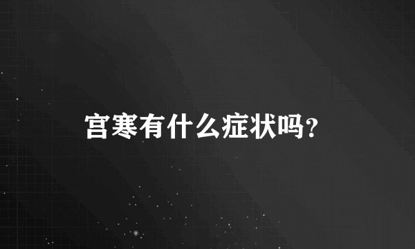 宫寒有什么症状吗?