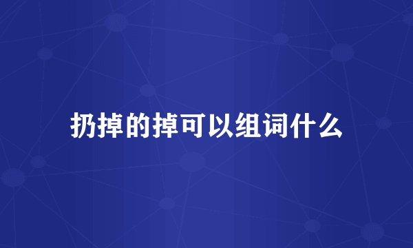 扔掉的掉可以组词什么