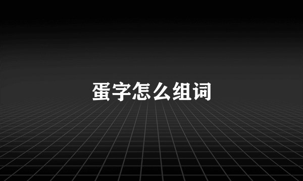 蛋字怎么组词