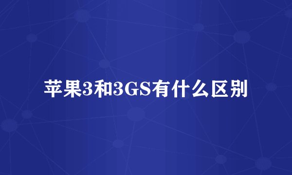 苹果3和3GS有什么区别