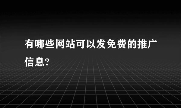 有哪些网站可以发免费的推广信息?