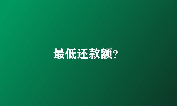最低还款额？