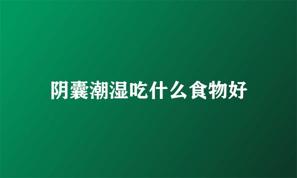 阴囊潮湿吃什么食物好