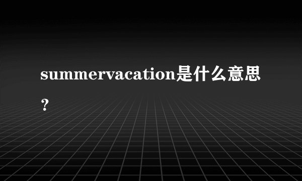 summervacation是什么意思？
