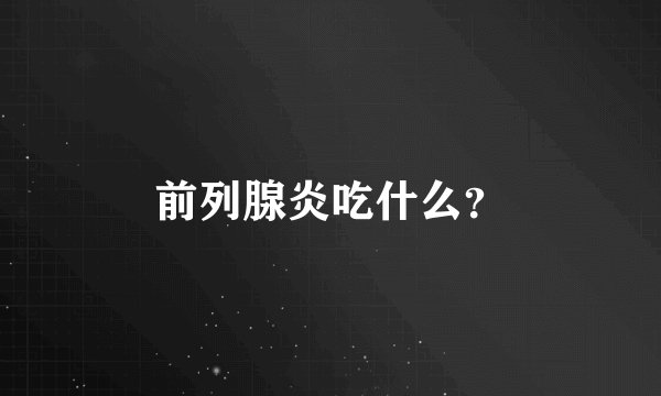 前列腺炎吃什么？