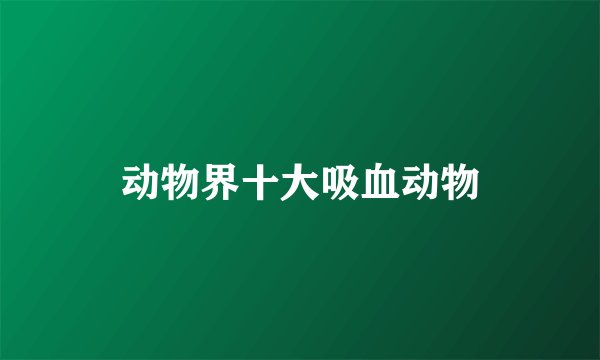 动物界十大吸血动物