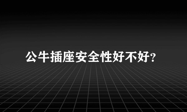 公牛插座安全性好不好？