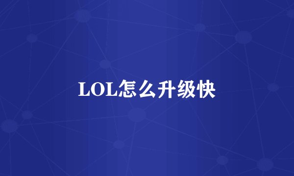 LOL怎么升级快