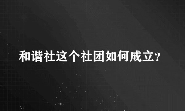 和谐社这个社团如何成立？
