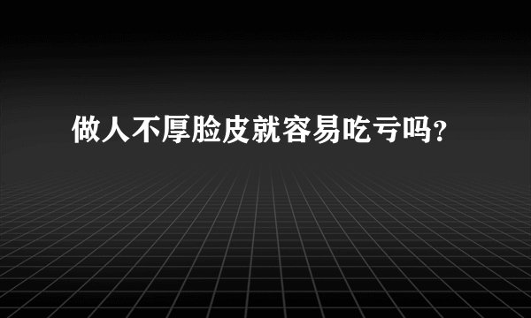 做人不厚脸皮就容易吃亏吗？
